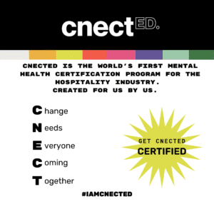 CNECTed is the world's first mental health certification program for the hospitality industry. Created for us by us. Change Needs Everyone Coming Together. Get CNECTed certified. #IamCNECTed
